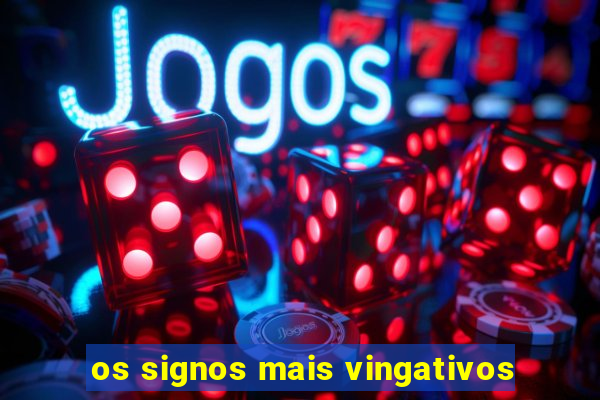 os signos mais vingativos